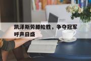 开云体育平台APP-凯泽斯劳滕险胜，争夺冠军呼声日盛